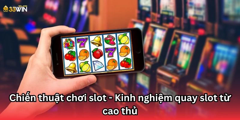 Chiến thuật chơi slot - Kinh nghiệm quay slot từ cao thủ